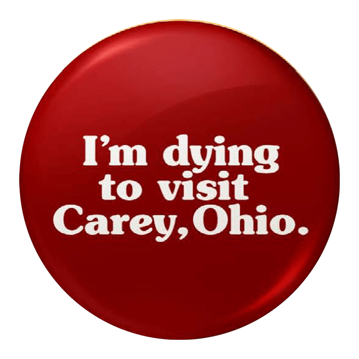I’m Dying to Visit Carey, Ohio Button